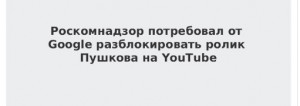 Роскомнадзор потребовал от Google разблокировать ролик Пушкова на YouTube